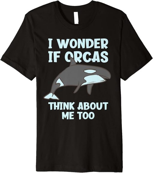 I Wonder If Orcas Think About Me Too Funny Orca Premium T-Shirt